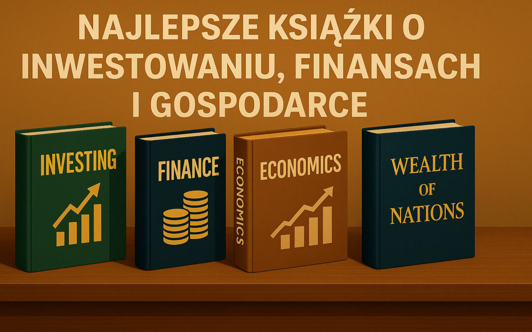 Najlepsze książki o inwestowaniu, finansach i gospodarce (przeczytane i sprawdzone)