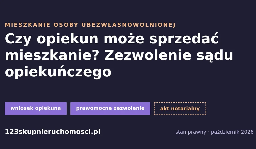 Sprzedaż mieszkania osoby ubezwłasnowolnionej: wniosek opiekuna, prawomocne zezwolenie sądu opiekuńczego i akt notarialny – karta artykułu 123 Skup Nieruchomości